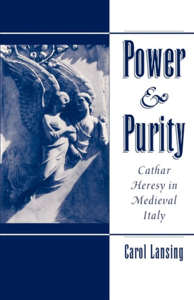 Power  Purity Cathar Heresy in Medieval Italy