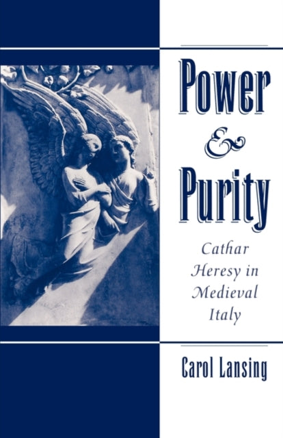Power  Purity Cathar Heresy in Medieval Italy