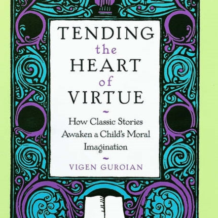 Tending the Heart of Virtue How Classic Stories Awaken a Childs Moral Imagination