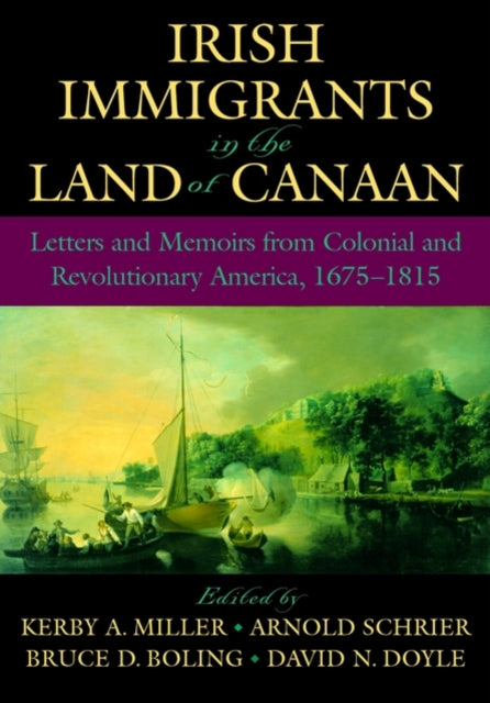 Irish Immigrants in the Land of Canaan Letters and Memoirs from Colonial and Revolutionary America 16751815