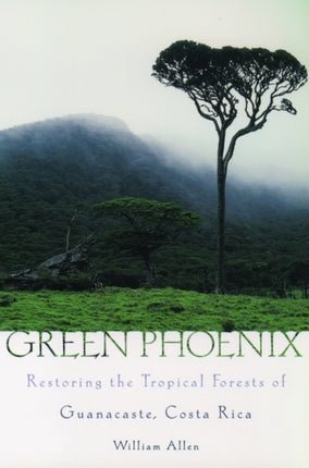 GREEN PHOENIX RESTORING THE TROPICAL FORESTS OF GUANACASTE COSTA RICA