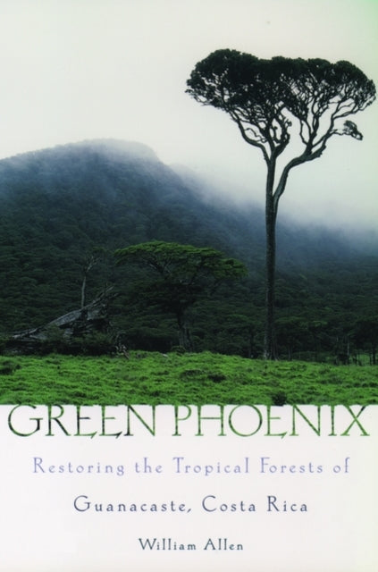 GREEN PHOENIX RESTORING THE TROPICAL FORESTS OF GUANACASTE COSTA RICA
