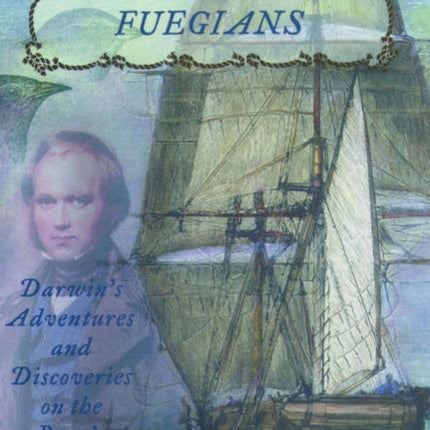 Fossils Finches and Fuegians Darwins Adventures and Discoveries on the Beagle
