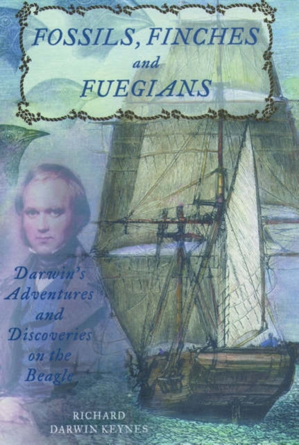 Fossils Finches and Fuegians Darwins Adventures and Discoveries on the Beagle
