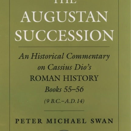 The Augustan Succession An Historical Commentary on Cassius Dios Roman History Books 5556 9 B.C.A.D. 14 47 Society for Classical Studies American Classical Studies