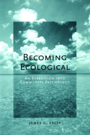 Becoming Ecological An Expedition Into Community Psychology