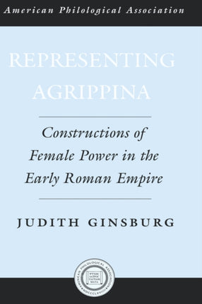 Representing Agrippina Constructions of Female Power in the Early Roman Empire 50 Society for Classical Studies American Classical Studies