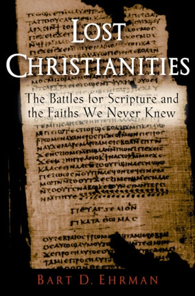 Lost Christianities: The Battles for Scripture and the Faiths We Never Knew