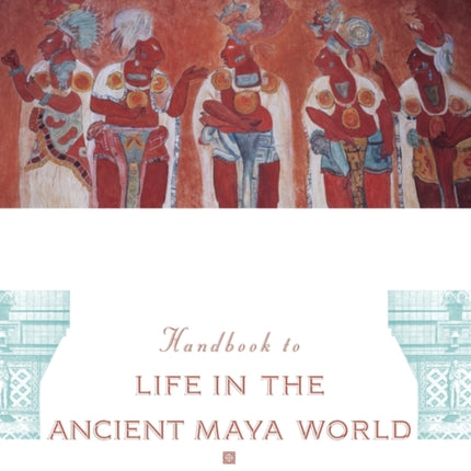 Handbook to Life in the Ancient Maya World