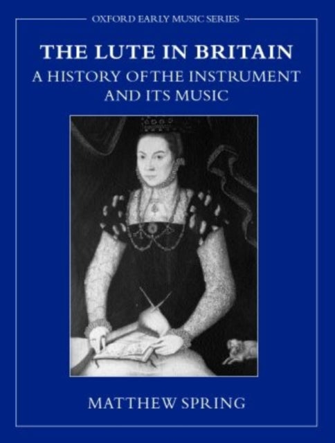 The Lute in Britain A History of the Instrument and Its Music Early Music Series