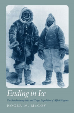 The Ending in Ice The Revolutionary Idea and Tragic Expedition of Alfred Wegener