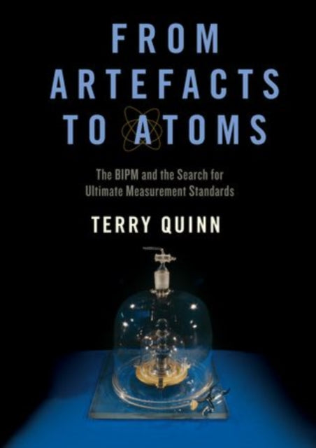 From Artefacts to Atoms The Bipm and the Search for Ultimate Measurement Standards