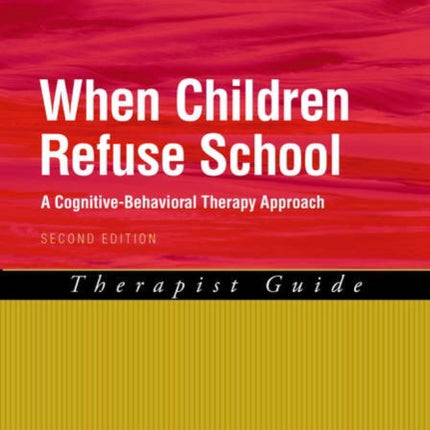 When Children Refuse School Therapist Guide A cognitivebehavioral therapy approach 2e A CognitiveBehavioral Therapy Approach Therapist Guide Treatments That Work