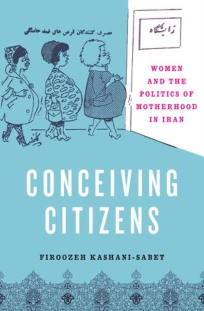 Conceiving Citizens: Women and the Politics of Motherhood in Iran