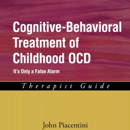 CognitiveBehavioral Treatment of Childhood OCD Therapist Guide Its Only a False Alarm Its Only a False Alarm therapist guide Treatments That Work