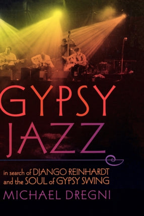 Gypsy Jazz In Search of Django Reinhardt and the Soul of Gypsy Swing