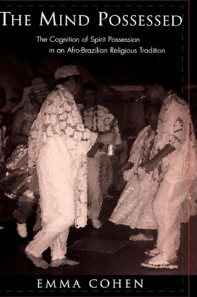 The Mind Possessed The Cognition of Spirit Possession in an AfroBrazilian Religious Tradition
