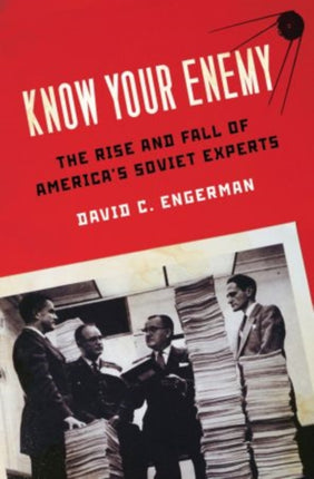 Know Your Enemy The Rise and Fall of Americas Soviet Experts