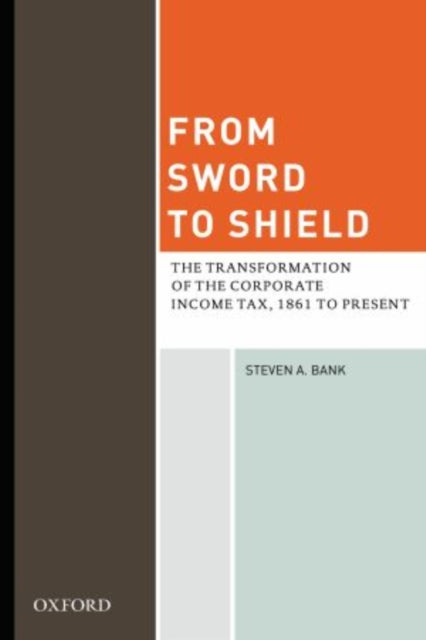 From Sword to Shield The Transformation of the Corporate Income Tax 1861 to Present