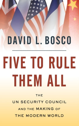 Five to Rule Them All The UN Security Council and the Making of the Modern World