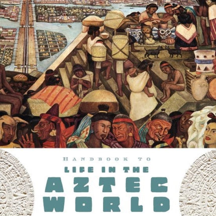 Handbook to Life in the Aztec World