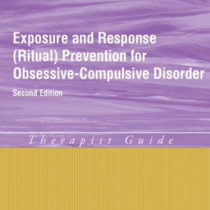 Exposure and Response (Ritual) Prevention for Obsessive Compulsive Disorder: Therapist Guide