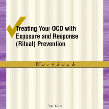 Treating your OCD with Exposure and Response (Ritual) Prevention Therapy Workbook