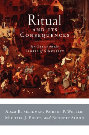 Ritual and Its Consequences An Essay on the Limits of Sincerity