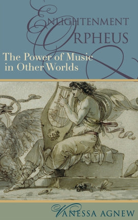 Enlightenment Orpheus The Power of Music in Other Worlds New Cultural History of Music