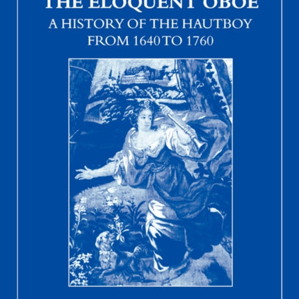 The Eloquent Oboe A History of the Hautboy from 16401760 Oxford Early Music Paperback
