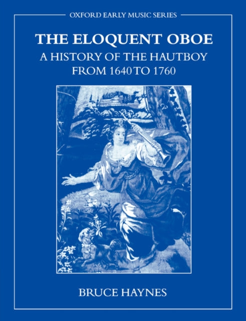 The Eloquent Oboe A History of the Hautboy from 16401760 Oxford Early Music Paperback