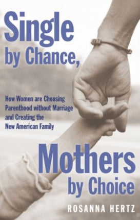 Single by Chance Mothers by Choice How Women are Choosing Parenthood without Marriage and Creating the New American Family