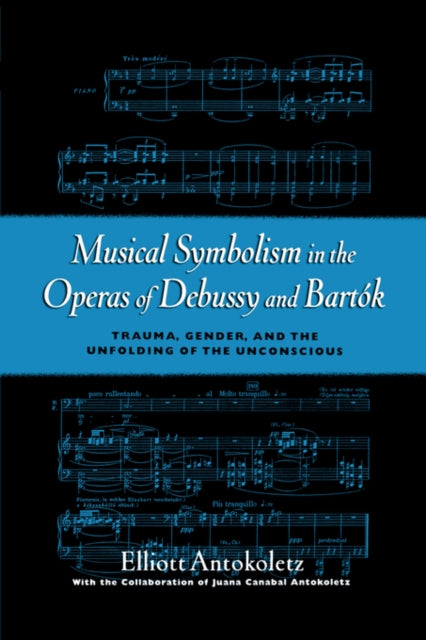 Musical Symbolism in the Operas of Debussy and Bartok Trauma Gender and the Unfolding of the Unconscious