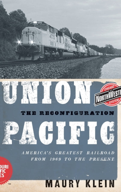 Union Pacific The Reconfiguration Americas Greatest Railroad from 1969 to the Present
