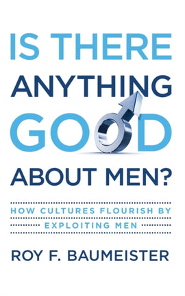 Is There Anything Good About Men?: How Cultures Flourish by Exploiting Men