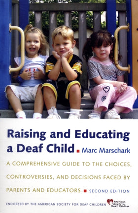Raising and Educating a Deaf Child A Comprehensive Guide to the Choices Controversies and Decisions Faced by Parents and Educators