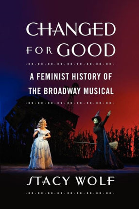 Changed for Good A Feminist History of the Broadway Musical