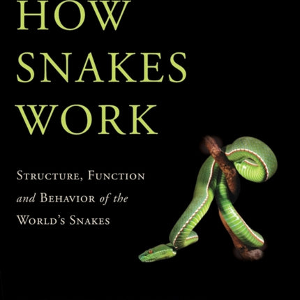 How Snakes Work Structure Function and Behavior of the Worlds Snakes