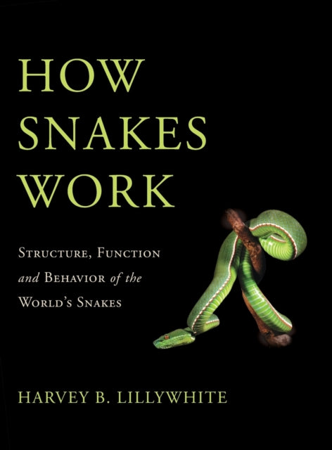 How Snakes Work Structure Function and Behavior of the Worlds Snakes