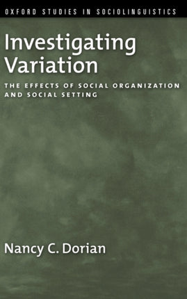 Investigating Variation The Effects of Social Organization and Social Setting Oxford Studies in Sociolinguistics