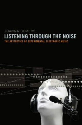 Listening through the Noise The Aesthetics of Experimental Electronic Music