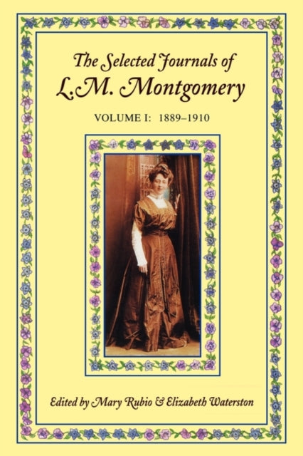 The Selected Journals of L.M. Montgomery Volume I 18891910 L M Montgomery Journals