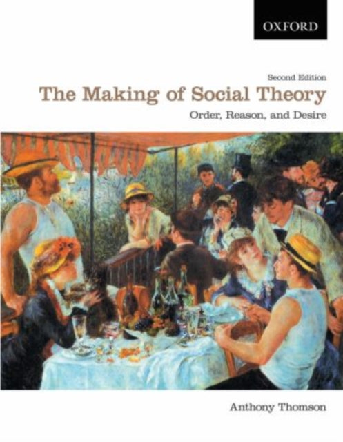 The Making of Social Theory: Order, Reason, and Desire