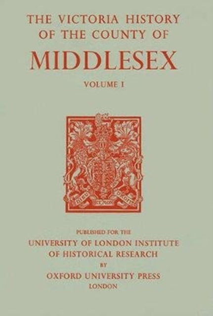 A History of the County of Middlesex: Volume I: Physique, Archaeology, Domesday Survey, Ecclesiastical Organization, Education, Index to Persons and Places in the Domesday Survey, General Index