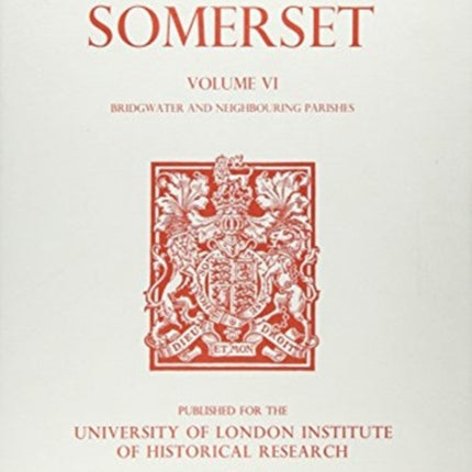 A History of the County of Somerset: Volume VI: Andersfield, Cannington, and North Petherton Hundreds (Bridgwater and Neighbouring Parishes)