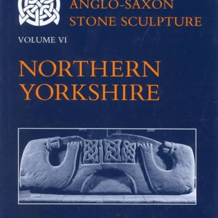 Corpus of AngloSaxon Stone Sculpture Volume VI Northern Yorkshire