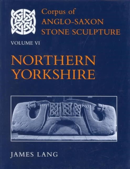 Corpus of AngloSaxon Stone Sculpture Volume VI Northern Yorkshire