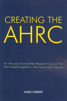 Creating the AHRC An Arts and Humanities Research Council for the United Kingdom in the Twentyfirst Century 12 British Academy Occasional Papers