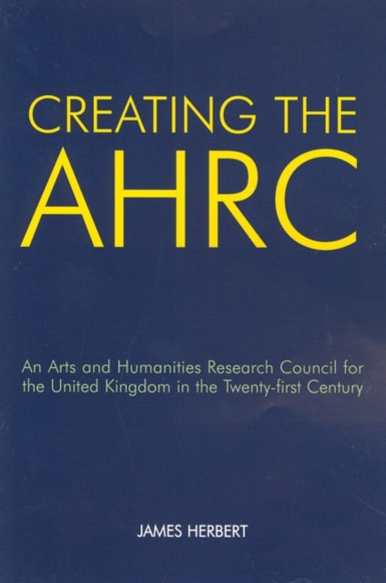 Creating the AHRC An Arts and Humanities Research Council for the United Kingdom in the Twentyfirst Century 12 British Academy Occasional Papers