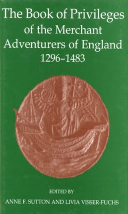 The Book of Privileges of the Merchant Adventurers of England 12961483